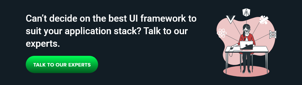 Can’t decide on the best UI framework to suit your application stack? Talk to our experts.
